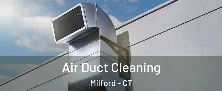  Air Duct Cleaning Milford - CT