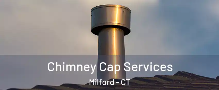  Chimney Cap Services Milford - CT