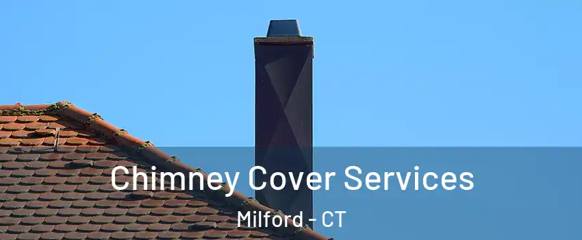  Chimney Cover Services Milford - CT