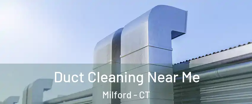  Duct Cleaning Near Me Milford - CT