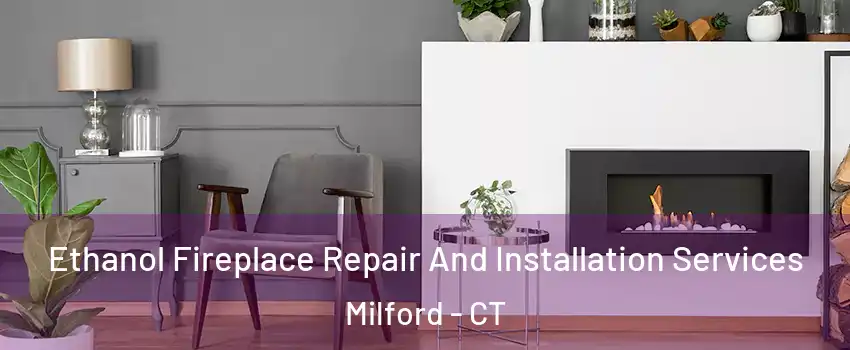  Ethanol Fireplace Repair And Installation Services Milford - CT