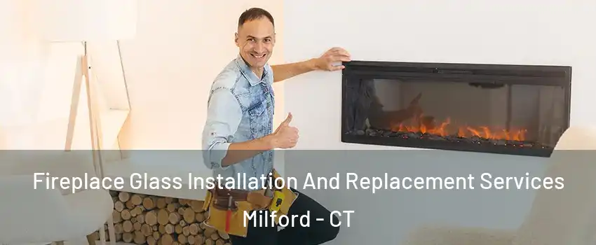  Fireplace Glass Installation And Replacement Services Milford - CT