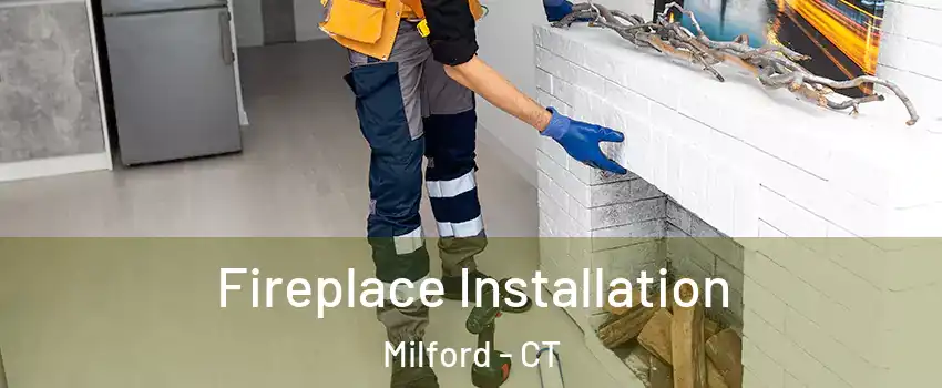  Fireplace Installation Milford - CT