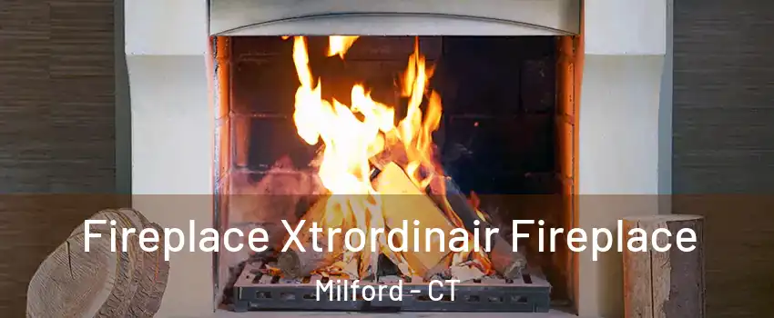  Fireplace Xtrordinair Fireplace Milford - CT