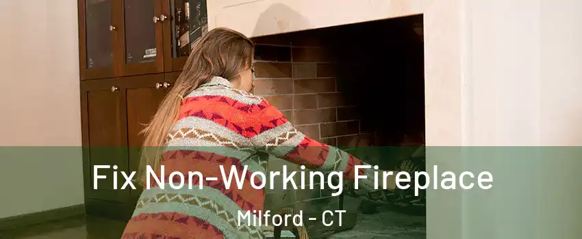  Fix Non-Working Fireplace Milford - CT
