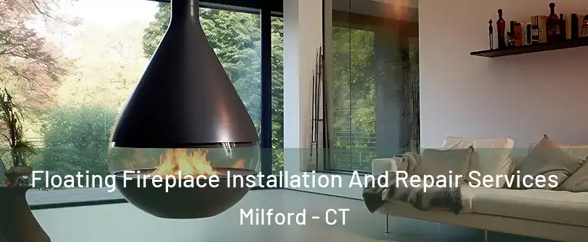Floating Fireplace Installation And Repair Services Milford - CT