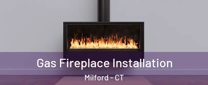  Gas Fireplace Installation Milford - CT