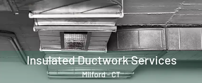  Insulated Ductwork Services Milford - CT