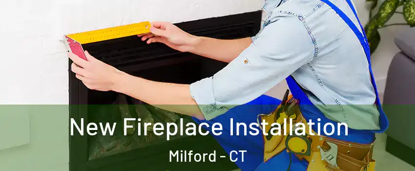  New Fireplace Installation Milford - CT