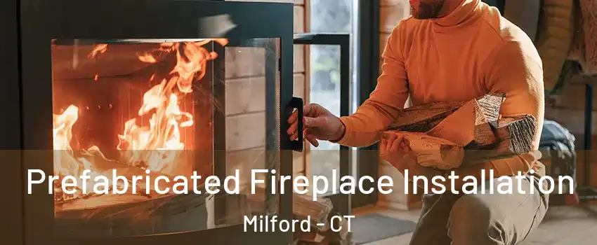  Prefabricated Fireplace Installation Milford - CT