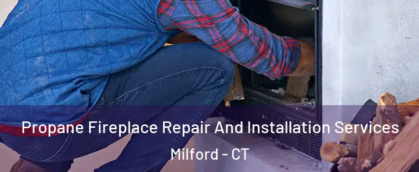  Propane Fireplace Repair And Installation Services Milford - CT