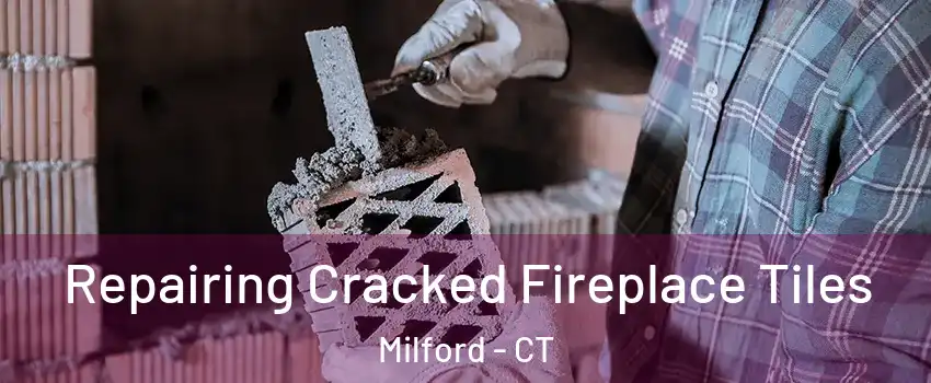  Repairing Cracked Fireplace Tiles Milford - CT