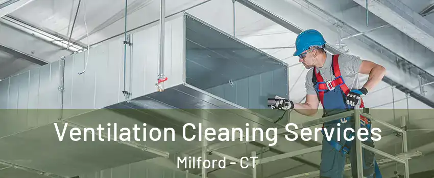  Ventilation Cleaning Services Milford - CT
