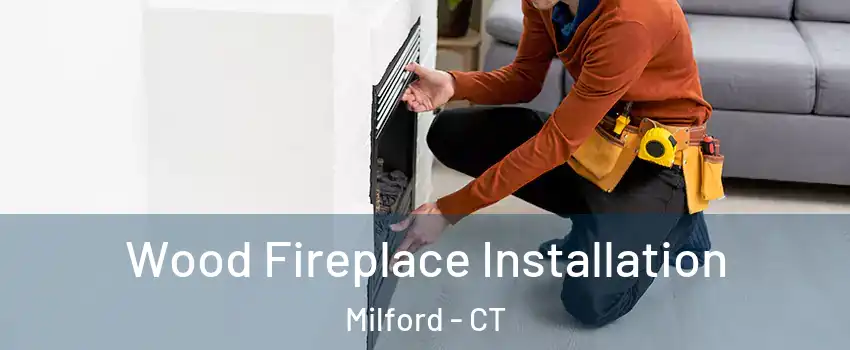  Wood Fireplace Installation Milford - CT