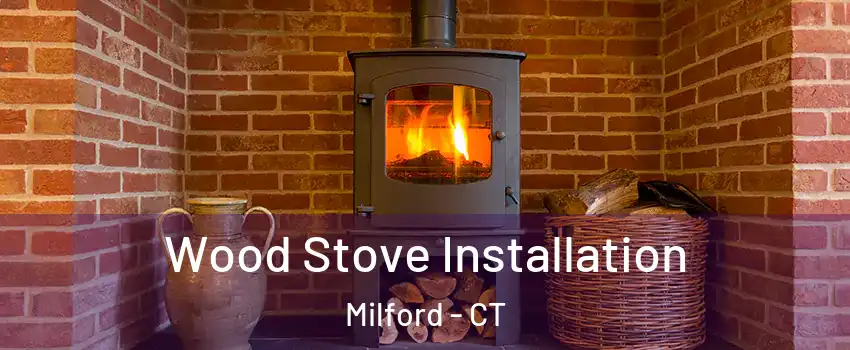  Wood Stove Installation Milford - CT