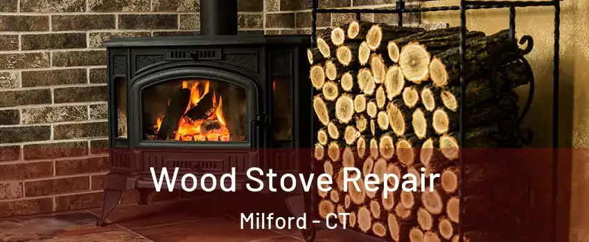  Wood Stove Repair Milford - CT